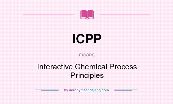 What does ICPP mean? It stands for Interactive Chemical Process Principles