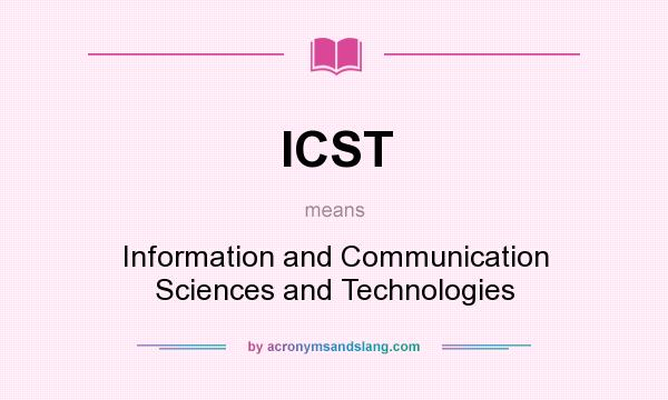 What does ICST mean? It stands for Information and Communication Sciences and Technologies