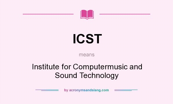 What does ICST mean? It stands for Institute for Computermusic and Sound Technology