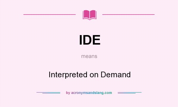What does IDE mean? It stands for Interpreted on Demand