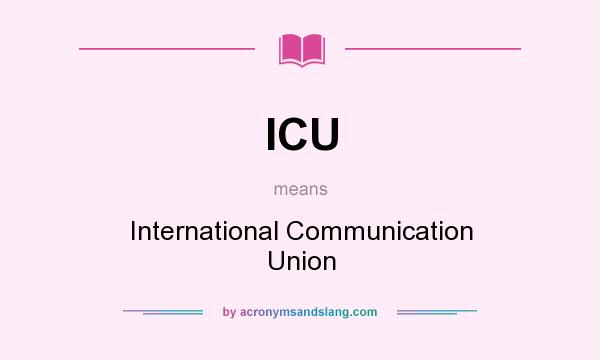 What does ICU mean? It stands for International Communication Union