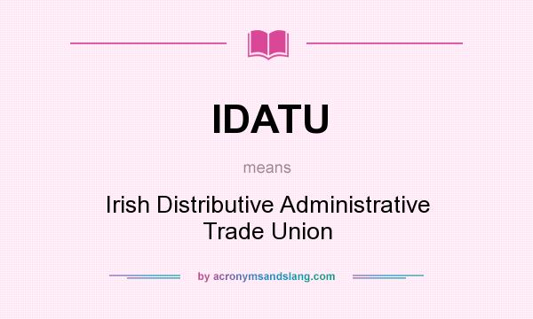 What does IDATU mean? It stands for Irish Distributive Administrative Trade Union