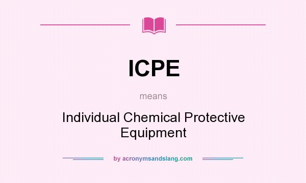 What does ICPE mean? It stands for Individual Chemical Protective Equipment