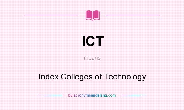 What does ICT mean? It stands for Index Colleges of Technology