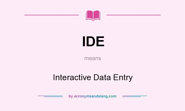 What does IDE mean? It stands for Interactive Data Entry
