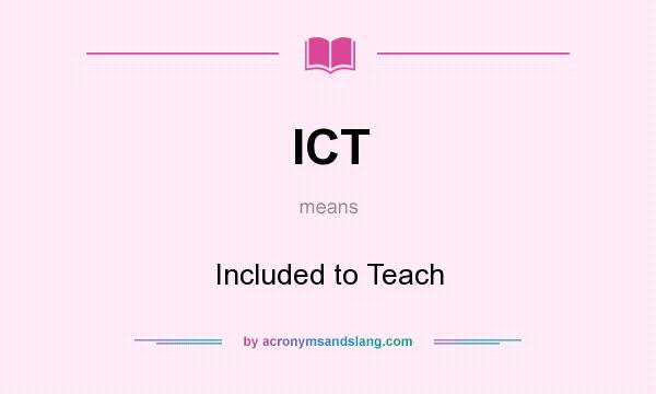 What does ICT mean? It stands for Included to Teach