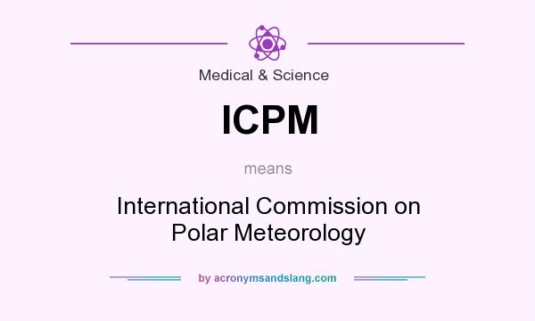 What does ICPM mean? It stands for International Commission on Polar Meteorology