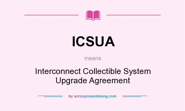 What does ICSUA mean? It stands for Interconnect Collectible System Upgrade Agreement