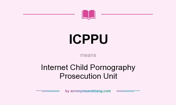 What does ICPPU mean? It stands for Internet Child Pornography Prosecution Unit