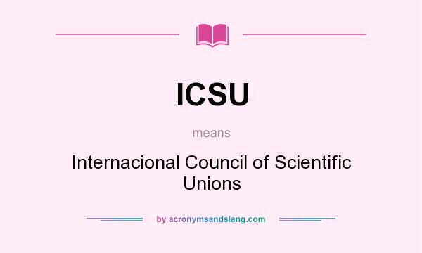 What does ICSU mean? It stands for Internacional Council of Scientific Unions