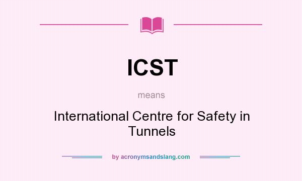 What does ICST mean? It stands for International Centre for Safety in Tunnels
