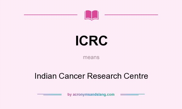 What does ICRC mean? It stands for Indian Cancer Research Centre