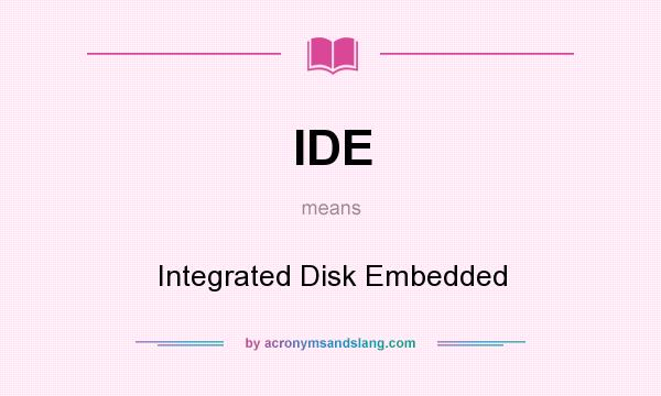 What does IDE mean? It stands for Integrated Disk Embedded