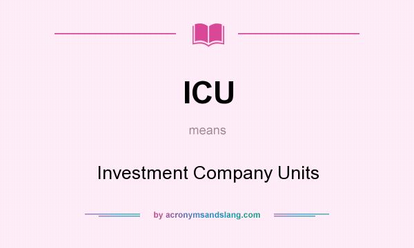 What does ICU mean? It stands for Investment Company Units
