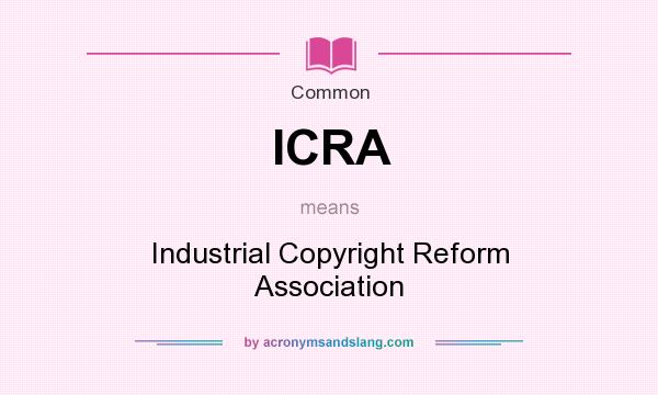 What does ICRA mean? It stands for Industrial Copyright Reform Association