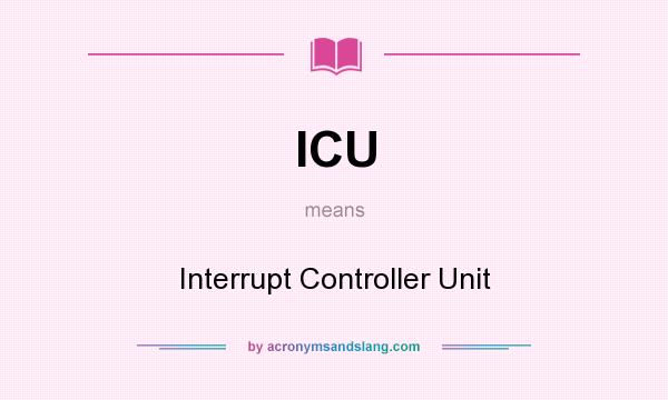 What does ICU mean? It stands for Interrupt Controller Unit