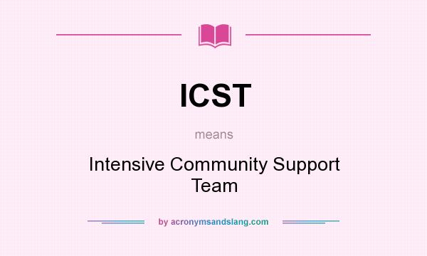 What does ICST mean? It stands for Intensive Community Support Team