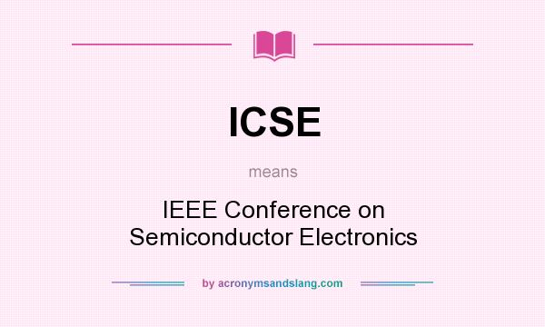 What does ICSE mean? It stands for IEEE Conference on Semiconductor Electronics