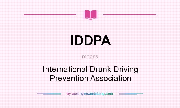 What does IDDPA mean? It stands for International Drunk Driving Prevention Association