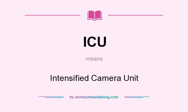 What does ICU mean? It stands for Intensified Camera Unit
