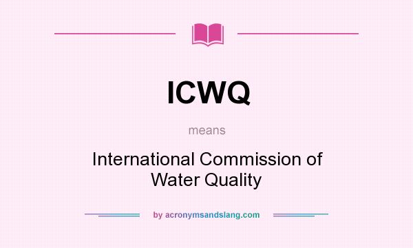 What does ICWQ mean? It stands for International Commission of Water Quality