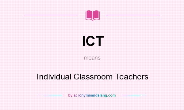 What does ICT mean? It stands for Individual Classroom Teachers