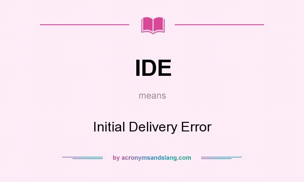What does IDE mean? It stands for Initial Delivery Error