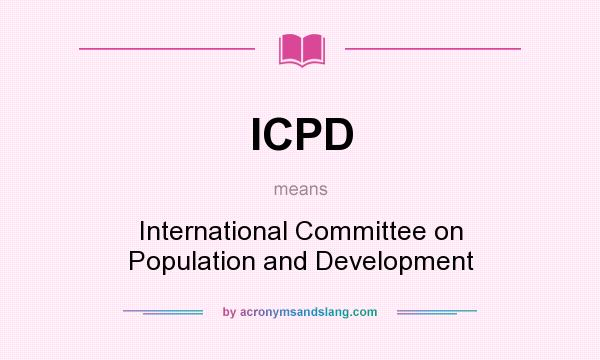 What does ICPD mean? It stands for International Committee on Population and Development