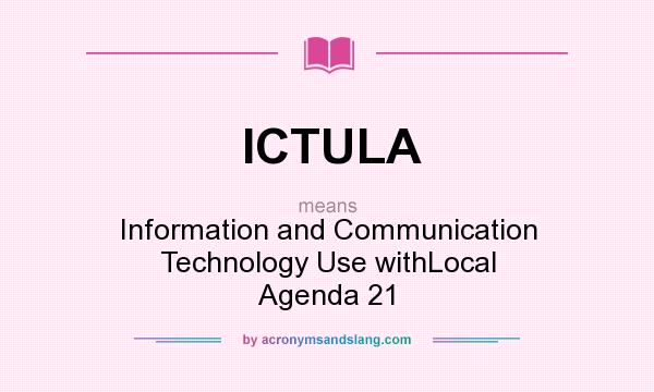 What does ICTULA mean? It stands for Information and Communication Technology Use withLocal Agenda 21