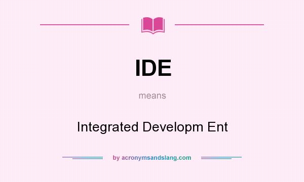 What does IDE mean? It stands for Integrated Developm Ent
