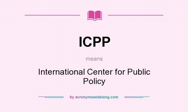 What does ICPP mean? It stands for International Center for Public Policy
