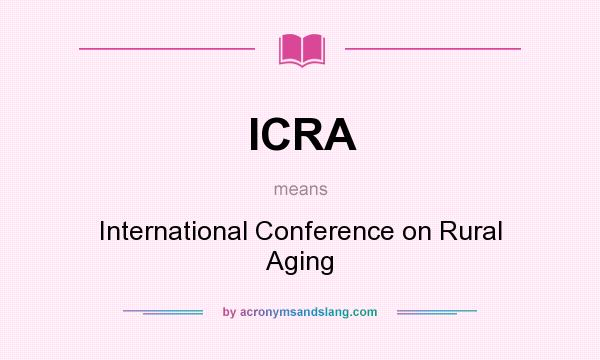 What does ICRA mean? It stands for International Conference on Rural Aging