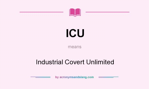What does ICU mean? It stands for Industrial Covert Unlimited