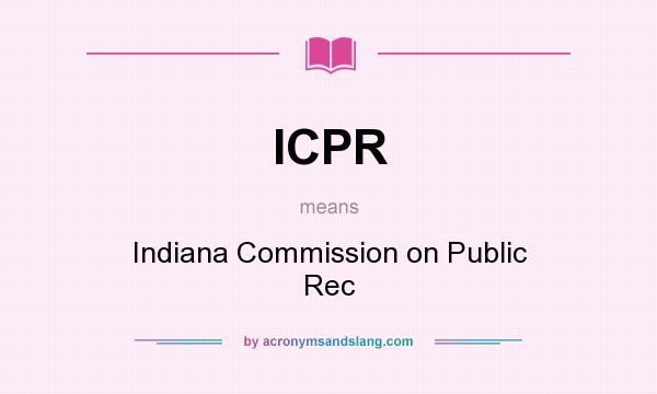 What does ICPR mean? It stands for Indiana Commission on Public Rec