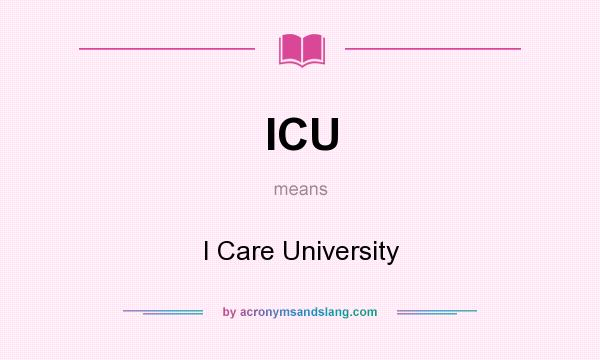 What does ICU mean? It stands for I Care University