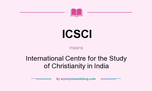 What does ICSCI mean? It stands for International Centre for the Study of Christianity in India