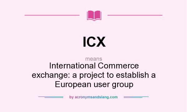 What does ICX mean? It stands for International Commerce exchange: a project to establish a European user group
