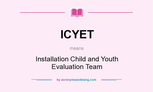 What does ICYET mean? It stands for Installation Child and Youth Evaluation Team