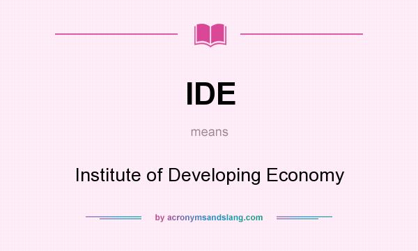 What does IDE mean? It stands for Institute of Developing Economy