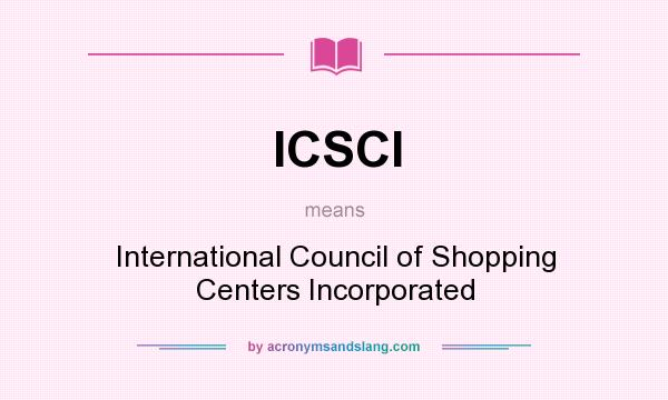 What does ICSCI mean? It stands for International Council of Shopping Centers Incorporated