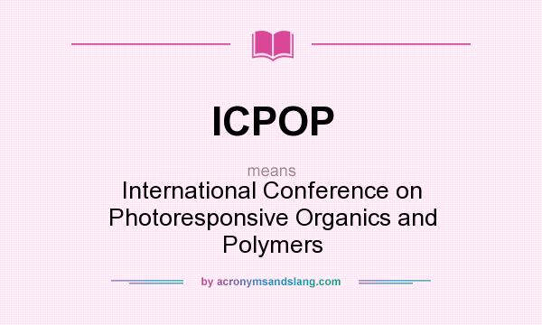 What does ICPOP mean? It stands for International Conference on Photoresponsive Organics and Polymers