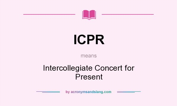 What does ICPR mean? It stands for Intercollegiate Concert for Present