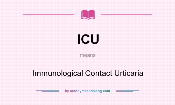 What does ICU mean? It stands for Immunological Contact Urticaria