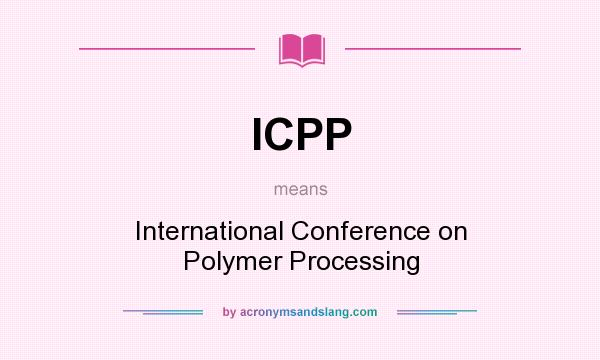 What does ICPP mean? It stands for International Conference on Polymer Processing