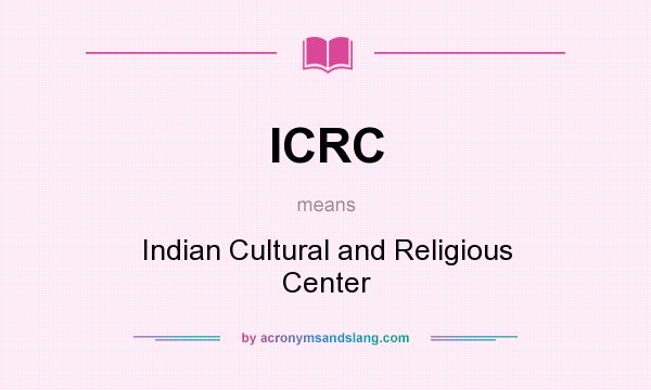 What does ICRC mean? It stands for Indian Cultural and Religious Center
