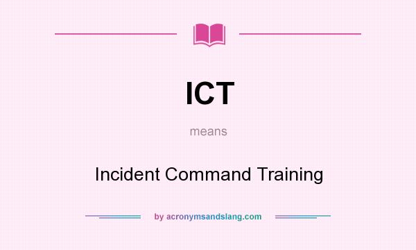 What does ICT mean? It stands for Incident Command Training