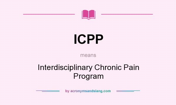 What does ICPP mean? It stands for Interdisciplinary Chronic Pain Program