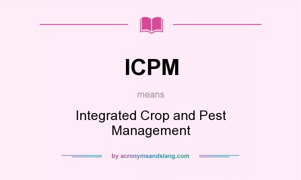 What does ICPM mean? It stands for Integrated Crop and Pest Management