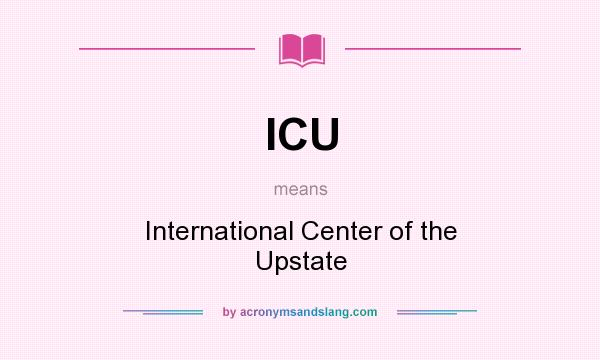 What does ICU mean? It stands for International Center of the Upstate
