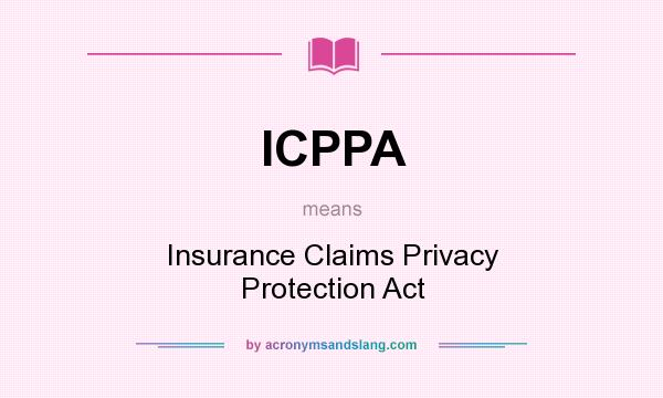 What does ICPPA mean? It stands for Insurance Claims Privacy Protection Act